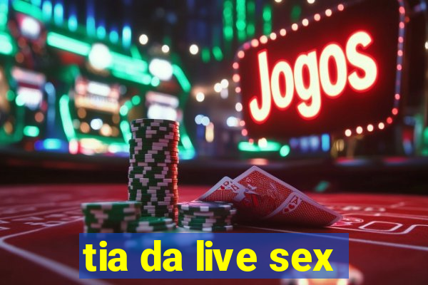 tia da live sex